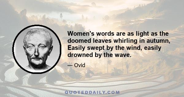 Women's words are as light as the doomed leaves whirling in autumn, Easily swept by the wind, easily drowned by the wave.