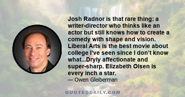 Josh Radnor is that rare thing: a writer-director who thinks like an actor but still knows how to create a comedy with shape and vision. Liberal Arts is the best movie about college I’ve seen since I don’t know