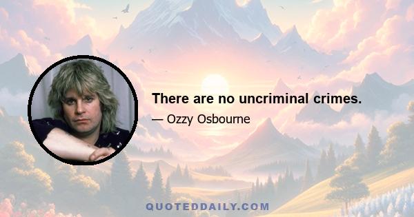 There are no uncriminal crimes.