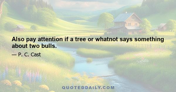 Also pay attention if a tree or whatnot says something about two bulls.