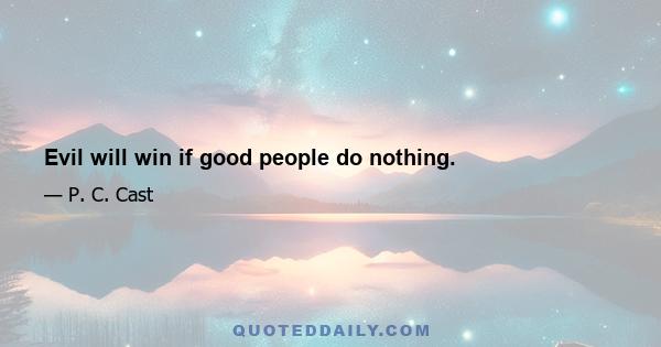 Evil will win if good people do nothing.