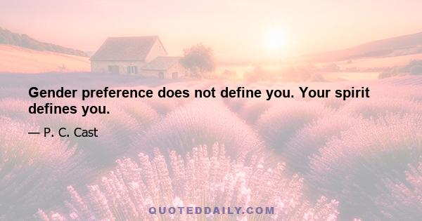 Gender preference does not define you. Your spirit defines you.