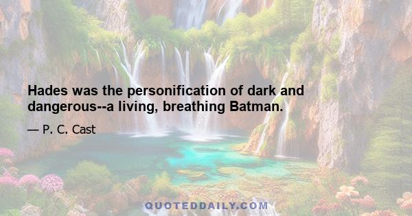 Hades was the personification of dark and dangerous--a living, breathing Batman.