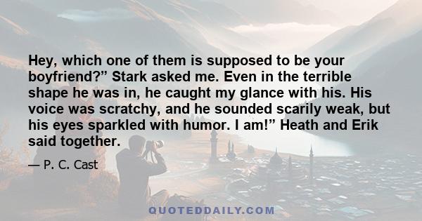 Hey, which one of them is supposed to be your boyfriend?” Stark asked me. Even in the terrible shape he was in, he caught my glance with his. His voice was scratchy, and he sounded scarily weak, but his eyes sparkled