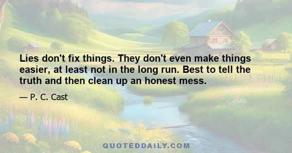 Lies don't fix things. They don't even make things easier, at least not in the long run. Best to tell the truth and then clean up an honest mess.