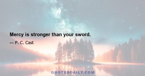 Mercy is stronger than your sword.