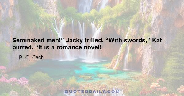 Seminaked men!” Jacky trilled. “With swords,” Kat purred. “It is a romance novel!