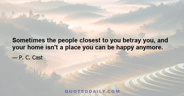 Sometimes the people closest to you betray you, and your home isn't a place you can be happy anymore.