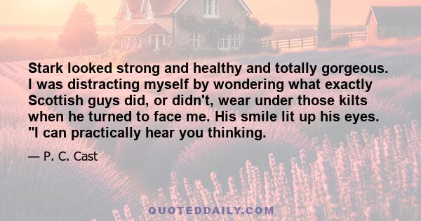 Stark looked strong and healthy and totally gorgeous. I was distracting myself by wondering what exactly Scottish guys did, or didn't, wear under those kilts when he turned to face me. His smile lit up his eyes. I can