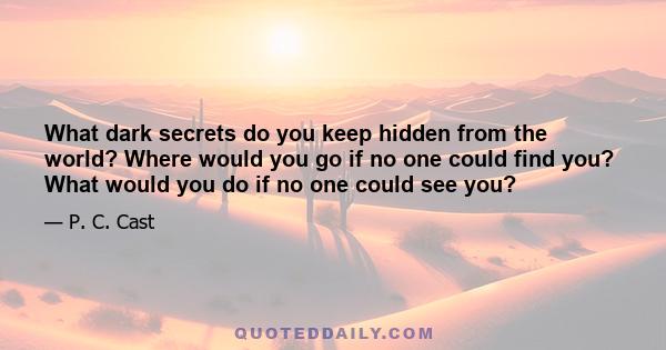 What dark secrets do you keep hidden from the world? Where would you go if no one could find you? What would you do if no one could see you?