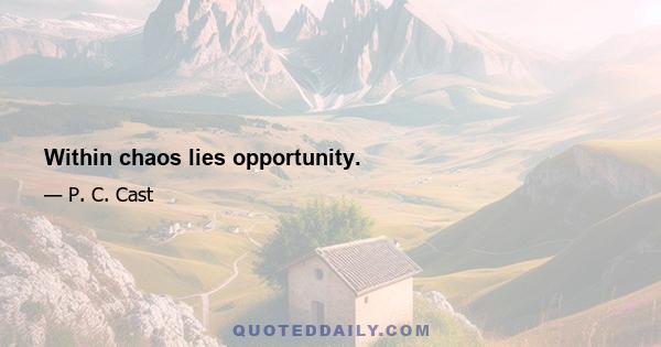 Within chaos lies opportunity.