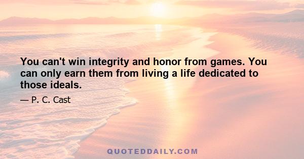 You can't win integrity and honor from games. You can only earn them from living a life dedicated to those ideals.