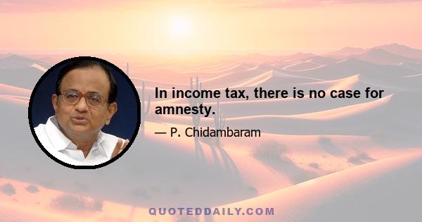 In income tax, there is no case for amnesty.