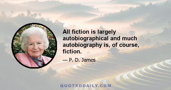 All fiction is largely autobiographical and much autobiography is, of course, fiction.