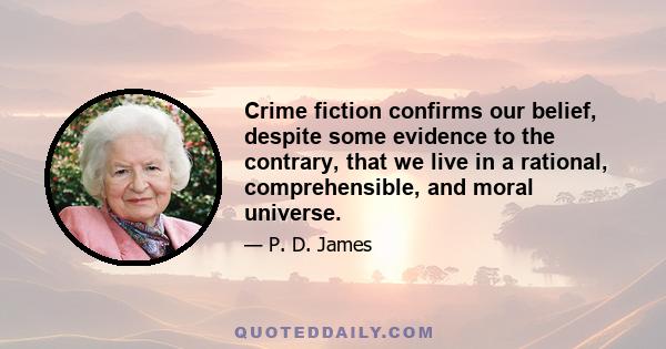 Crime fiction confirms our belief, despite some evidence to the contrary, that we live in a rational, comprehensible, and moral universe.