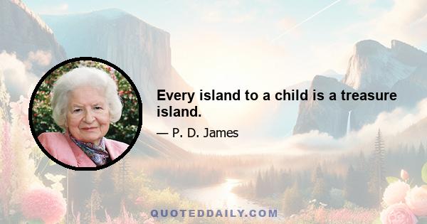 Every island to a child is a treasure island.