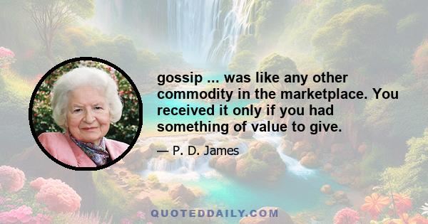 gossip ... was like any other commodity in the marketplace. You received it only if you had something of value to give.