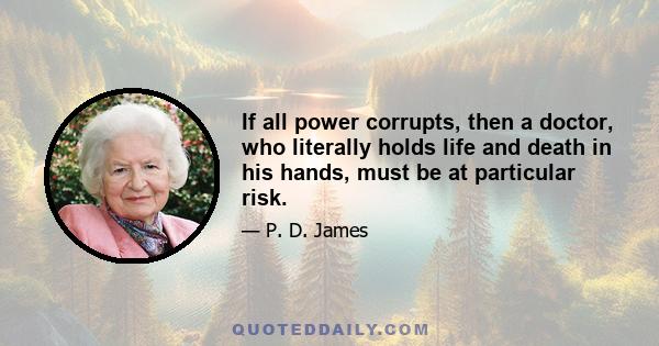 If all power corrupts, then a doctor, who literally holds life and death in his hands, must be at particular risk.