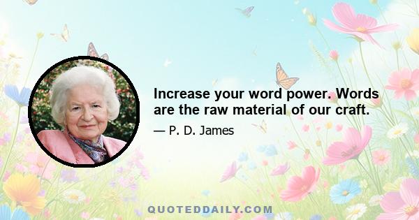 Increase your word power. Words are the raw material of our craft.