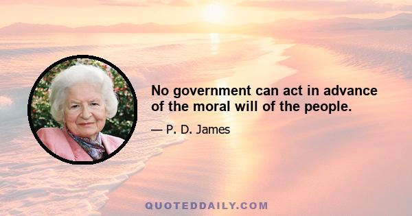 No government can act in advance of the moral will of the people.