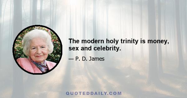 The modern holy trinity is money, sex and celebrity.