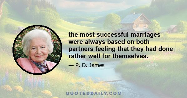 the most successful marriages were always based on both partners feeling that they had done rather well for themselves.