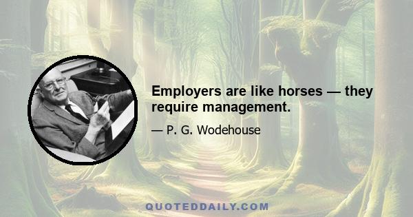 Employers are like horses — they require management.