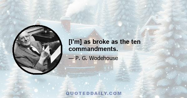 [I'm] as broke as the ten commandments.