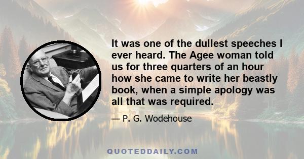 It was one of the dullest speeches I ever heard. The Agee woman told us for three quarters of an hour how she came to write her beastly book, when a simple apology was all that was required.