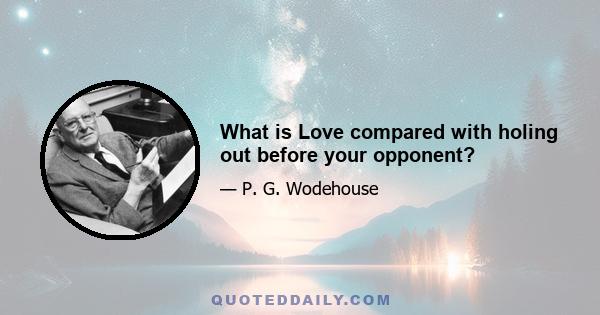 What is Love compared with holing out before your opponent?