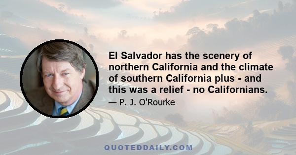 El Salvador has the scenery of northern California and the climate of southern California plus - and this was a relief - no Californians.