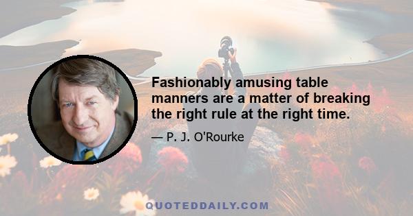 Fashionably amusing table manners are a matter of breaking the right rule at the right time.