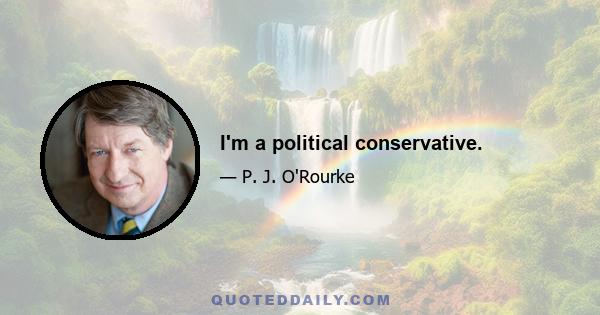 I'm a political conservative.