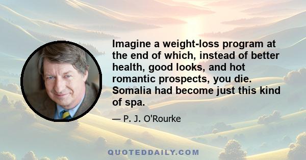 Imagine a weight-loss program at the end of which, instead of better health, good looks, and hot romantic prospects, you die. Somalia had become just this kind of spa.