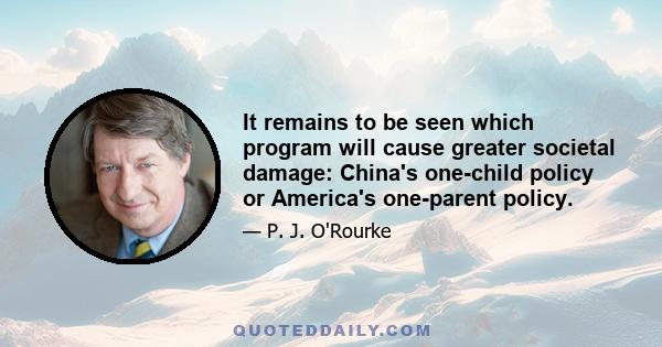 It remains to be seen which program will cause greater societal damage: China's one-child policy or America's one-parent policy.