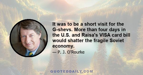 It was to be a short visit for the G-shevs. More than four days in the U.S. and Raisa's VISA card bill would shatter the fragile Soviet economy.