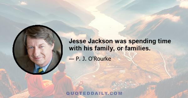 Jesse Jackson was spending time with his family, or families.