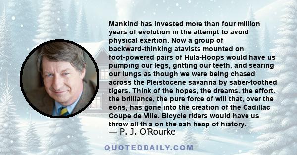 Mankind has invested more than four million years of evolution in the attempt to avoid physical exertion. Now a group of backward-thinking atavists mounted on foot-powered pairs of Hula-Hoops would have us pumping our