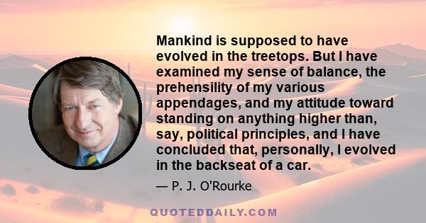 Mankind is supposed to have evolved in the treetops. But I have examined my sense of balance, the prehensility of my various appendages, and my attitude toward standing on anything higher than, say, political