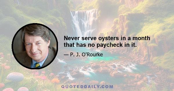 Never serve oysters in a month that has no paycheck in it.