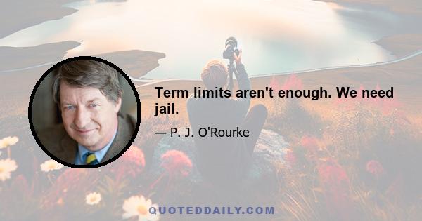 Term limits aren't enough. We need jail.