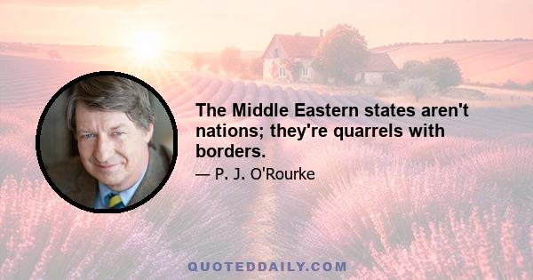 The Middle Eastern states aren't nations; they're quarrels with borders.