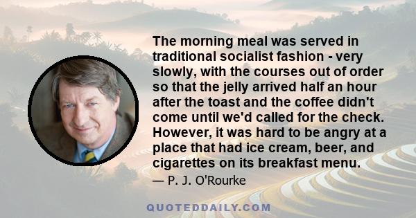 The morning meal was served in traditional socialist fashion - very slowly, with the courses out of order so that the jelly arrived half an hour after the toast and the coffee didn't come until we'd called for the