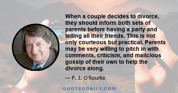 When a couple decides to divorce, they should inform both sets of parents before having a party and telling all their friends. This is not only courteous but practical. Parents may be very willing to pitch in with