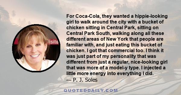 For Coca-Cola, they wanted a hippie-looking girl to walk around the city with a bucket of chicken sitting in Central Park, sitting on Central Park South, walking along all these different areas of New York that people