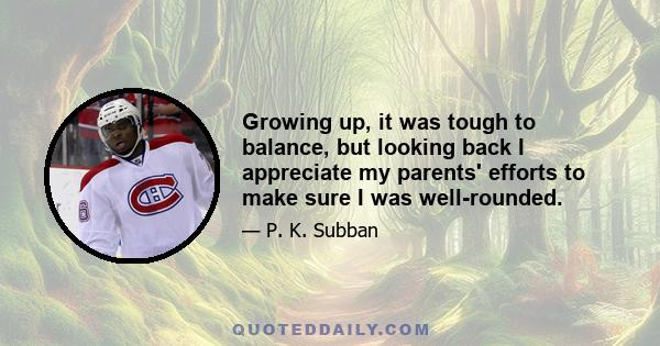 Growing up, it was tough to balance, but looking back I appreciate my parents' efforts to make sure I was well-rounded.