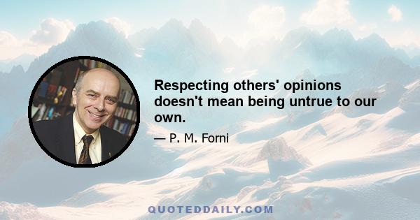 Respecting others' opinions doesn't mean being untrue to our own.