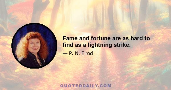 Fame and fortune are as hard to find as a lightning strike.