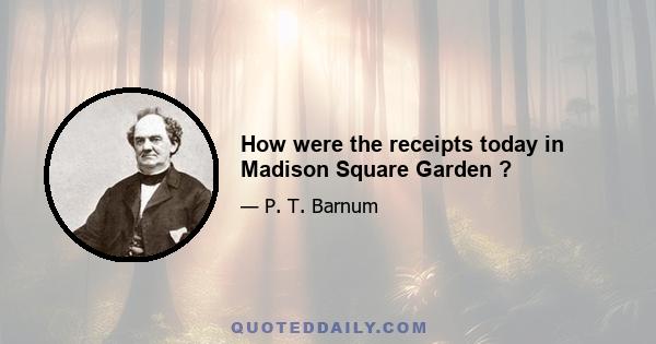 How were the receipts today in Madison Square Garden ?