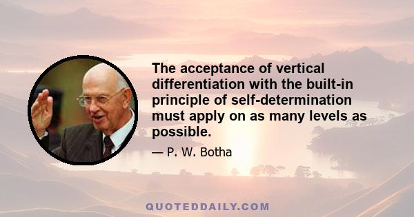 The acceptance of vertical differentiation with the built-in principle of self-determination must apply on as many levels as possible.